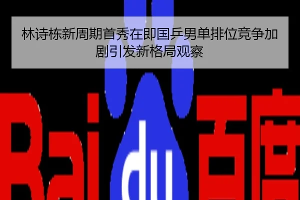 林诗栋新周期首秀在即国乒男单排位竞争加剧引发新格局观察